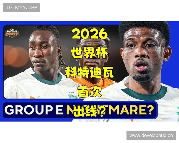 2026世界杯科特迪瓦能否突围非洲区预选赛晋级正赛关键分析